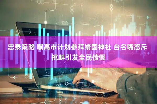 忠泰策略 曝高市计划参拜靖国神社 台名嘴怒斥 挑衅引发全民愤慨