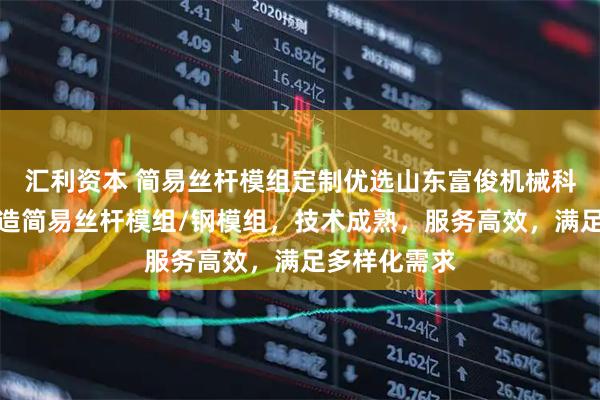 汇利资本 简易丝杆模组定制优选山东富俊机械科技，专业制造简易丝杆模组/钢模组，技术成熟，服务高效，满足多样化需求